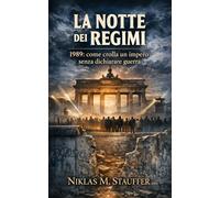 La Notte dei Regimi: 1989: come crolla un impero senza dichiarare guerra