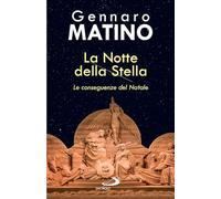 La notte della stella. Le conseguenze del Natale - Matino Gennaro