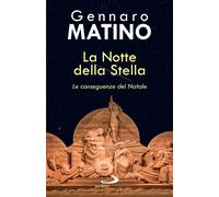 La notte della stella. Le conseguenze del Natale - Matino Gennaro