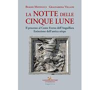 La notte delle cinque lune. Il processo al Conte Everso dell'Anguillara. Estinzione dell'antica stirpe