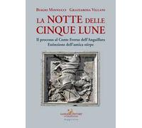 La notte delle cinque lune. Il processo al Conte Everso dell'Anguillara. Estinzione dell'antica stirpe