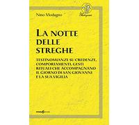 La notte delle streghe. Testimonianze su credenze, comportamenti, gesti rituali che accompagnano il giorno di san Giovanni e la sua vigilia
