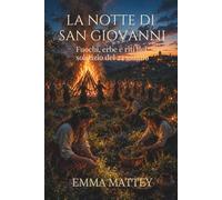 LA NOTTE DI SAN GIOVANNI - Fuochi, erbe e riti del solstizio del 24 giugno: Tradizioni popolari, folklore europeo e rituali del solstizio d’estate