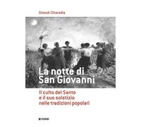 La notte di san Giovanni. Il culto del santo e il suo solstizio nelle trad...