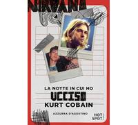 La notte in cui ho ucciso Kurt Cobain - D'Agostino Azzurra