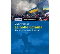 La notte ucraina. Storie da una rivoluzione - Shore Marci