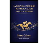 LA NOUVELLE MÉTHODE DE PIERRE CALVETE AVEC L’I.A. INTERDITE: Comprendre les phases de concentration du hasard et savoir quand agir aux courses hippiques