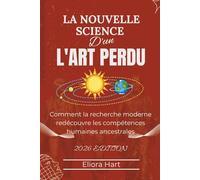 La nouvelle science d'un art perdu: Comment la recherche moderne redécouvre les compétences humaines ancestrales