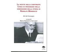 La novità nella continuità. L'idea di progresso nella concezione della storia di Rodolfo Mondolfo. Atti del Convegno