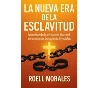 La Nueva Era de la Esclavitud: Encontrando la verdadera libertad en un mundo de cadenas invisibles