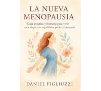 La Nueva Menopausia: Guía práctica y humana para vivir esta etapa con equilibrio, poder y bienestar