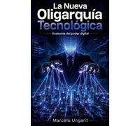 La Nueva Oligarquía Tecnológica. Anatomía del poder digital