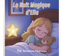 La Nuit Magique d'Elia: L'aventure réconfortante d'une petite fille courageuse
