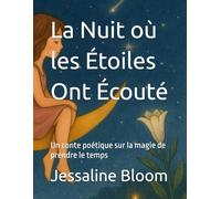 La Nuit où les Étoiles Ont Écouté: Un conte poétique sur la magie de prendre le temps