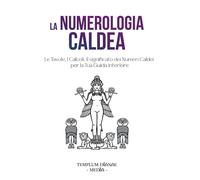 La numerologia caldea. Le tavole, i calcoli, il significato dei numeri caldei pe