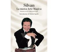 La nuova arte magica. Illusionisti, trucchi e magie di tutti i tempi - Silvan