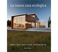 La nuova casa ecologica. Idee per una casa sostenibile. Ediz. a colori