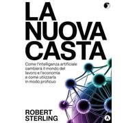 La nuova casta (tradotto): Come l'intelligenza artificiale cambierà il mondo del lavoro e l'economia e come utilizzarla in modo proficuo