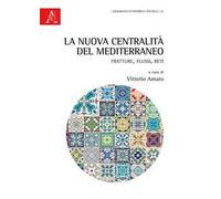 La nuova centralità del Mediterraneo. Fratture, flussi, reti