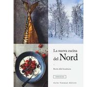 La nuova cucina del Nord. Ricette dalla Scandinavia. Ediz. illustrata