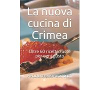 La nuova cucina di Crimea: Oltre 60 ricette russe per ogni gusto