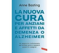 La nuova cura per anziani e affetti da demenza o Alzheimer. Un approccio rivoluzionario per portare gioia a pazienti, parenti e caregiver