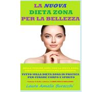 LA NUOVA DIETA ZONA PER LA BELLEZZA. BELLE PERCHÉ SANE CON LA DIETA ZONA: CIBO/ATTIVITÀ FISICA/RILASSAMENTO. TUTTO SULLA DIETA ZONA IN PRATICA PER CURARE CORPO E SPIRITO. I LIBRI PER LA BELLEZZA 6