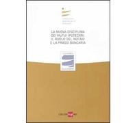 La nuova disciplina dei mutui ipotecari. Il ruolo del notaio e la prassi bancaria. Atti del Convegno (Milano, 12 giugno 2009)