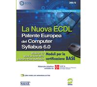 La nuova ECDL. Patente Europea del Computer. Syllabus 6.0. Moduli per la certificazione base