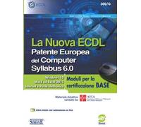 La nuova ECDL. Patente Europea del Computer. Syllabus 6.0. Moduli per la certificazione base