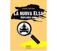 La nuova Elsa. Dopo dieci anni - Caruso Lucia