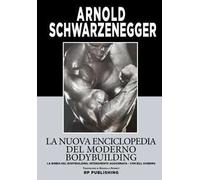 La nuova enciclopedia del moderno bodybuilding. La bibbia del bodybuilding...