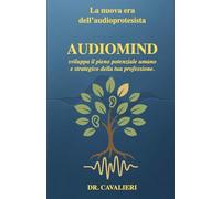 La Nuova Era dell’Audioprotesista AUDIOMIND: Sviluppa il pieno potenziale umano e strategico della tua professione.