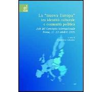 La «nuova Europa» tra identità culturale e comunità politica. Atti del Convegno internazionale (Roma, 21-22 ottobre 2005)