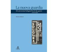 La nuova guardia. Gli universitari bolognesi tra le due guerre (1919-1943)