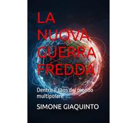 LA NUOVA GUERRA FREDDA: Dentro il caos del mondo multipolare