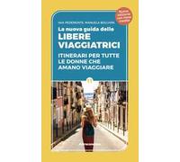 La nuova guida delle libere viaggiatrici. Itinerari per tutte le donne che amano viaggiare. Nuova ediz.
