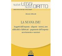La nuova IMU. Soggetti dell’imposta, aliquote, terreni, aree edificabili e fabbricati, pagamento dell'imposta, accertamento e sanzioni