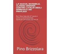 LA NUOVA, INVISIBILE, CLASSE OPERAIA CONTRO L’ITALIA DEGLI SPRECHI E DEI PRIVILEGI: Per il Terzo Stato del 21° secolo e contro la social-burocrazia. Spunti per una sinistra che non c’è