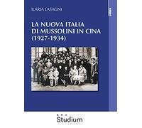 Nuova Italia Di Mussolini In Cina (1927-1934) - Ilaria Lasagni - 2019