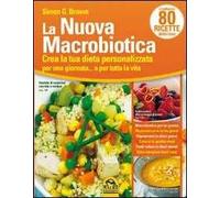 La nuova macrobiotica. Crea la tua dieta personalizzata per una giornata... o per tutta la vita