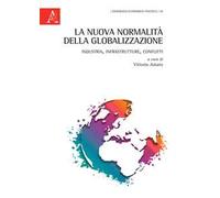 La nuova normalità della globalizzazione. Industria, infrastrutture, conflitti