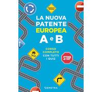 La nuova patente europea A e B. Corso completo con tutti i quiz