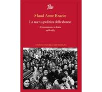 La nuova politica delle donne. Il femminismo in Italia, 1968-1983 - Bracke...