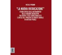 «La nuova rieducazione». Studio critico sulla metamorfosi della funzione rieducativa tra derive etico-correzionaliste e difesa del principio di dignità morale in materia penale