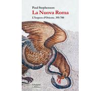 La Nuova Roma. L'Impero d'Oriente. 395-700 - Stephenson Paul