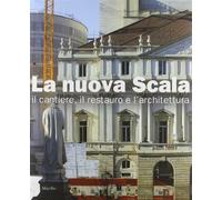 La nuova Scala. Il cantiere, il restauro e l'architettura. Ediz. illustrat...