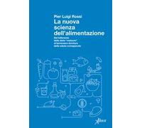 La nuova scienza dell'alimentazione. Dal fallimento delle diete «meteore» al benessere duraturo della salute consapevole