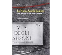 La Nuova Scuola Romana. I sei artisti di via degli Ausoni