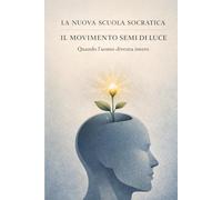 La nuova scuola socratica: Semi di luce. Quando l’uomo diventa intero